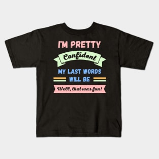 Im pretty confident my last words will be Kids T-Shirt